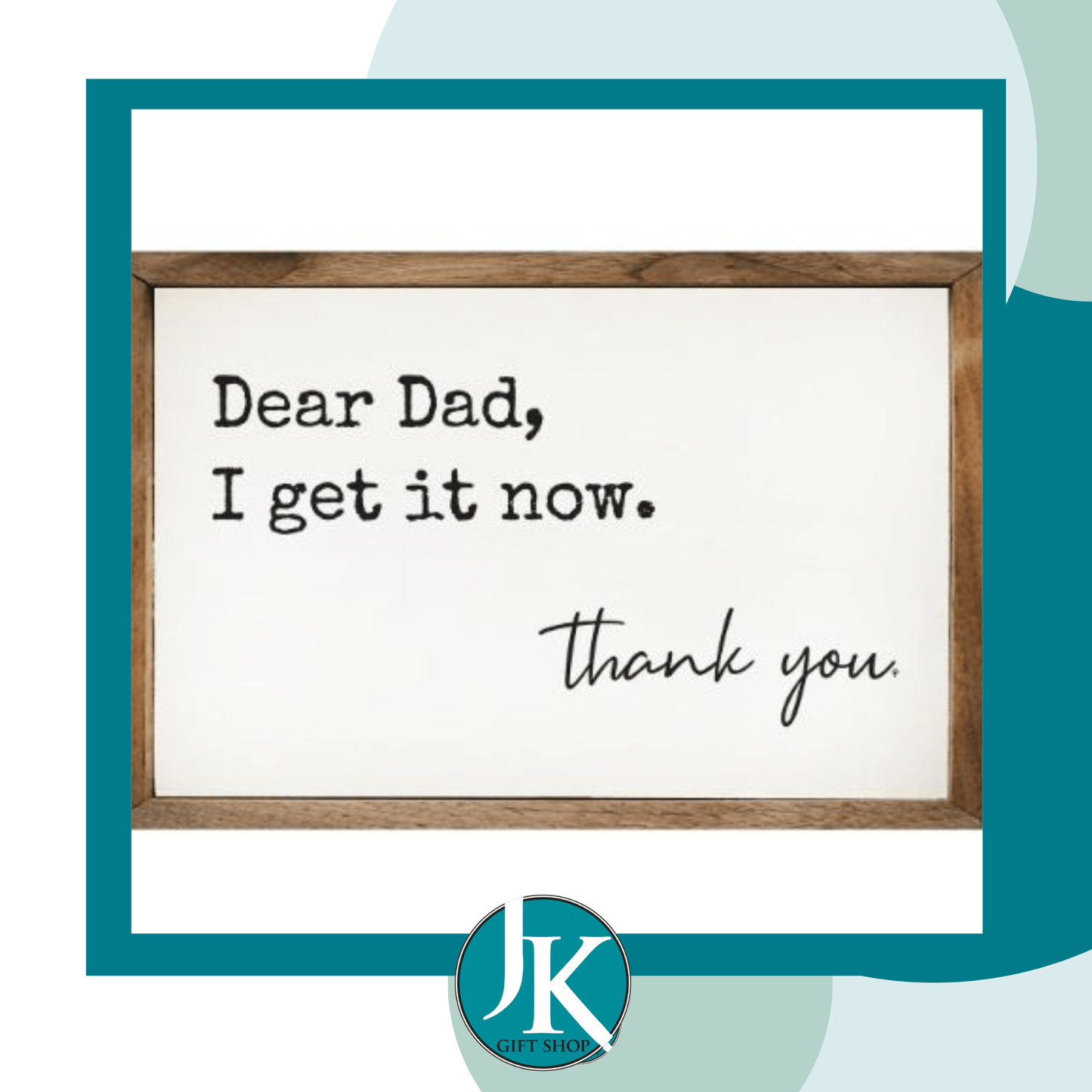 Dear Dad I Get It Now Wood Sign