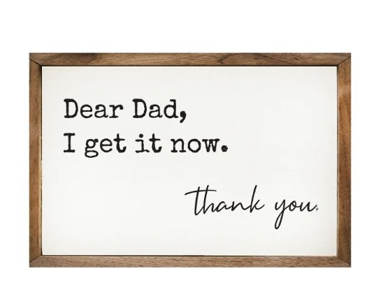 Dear Dad I Get It Now Wood Sign
